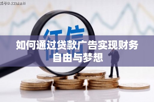 咸宁如何通过贷款广告实现财务自由与梦想