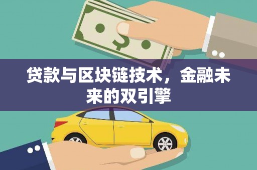 咸宁贷款与区块链技术，金融未来的双引擎