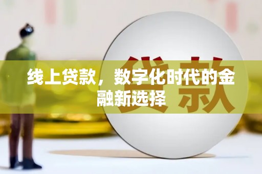 咸宁线上贷款，数字化时代的金融新选择