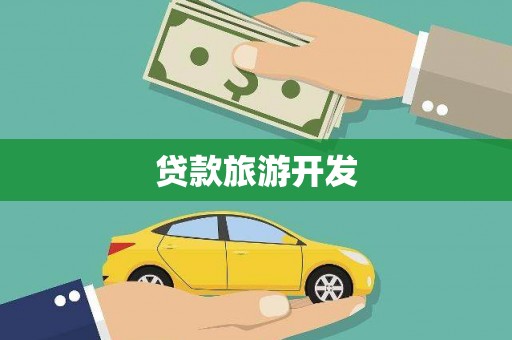 咸宁贷款旅游开发