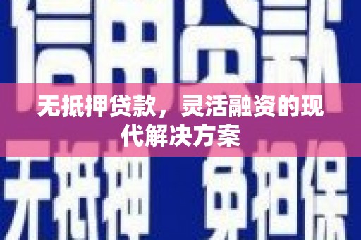 咸宁无抵押贷款，灵活融资的现代解决方案
