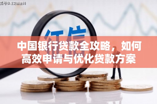 咸宁中国银行贷款全攻略，如何高效申请与优化贷款方案