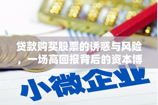 咸宁贷款购买股票的诱惑与风险，一场高回报背后的资本博弈