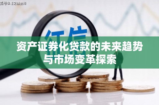 咸宁资产证券化贷款的未来趋势与市场变革探索