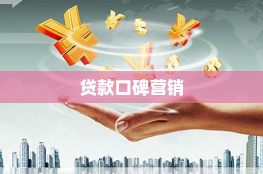 咸宁贷款口碑营销