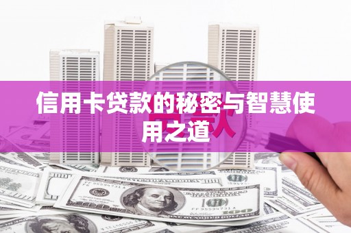咸宁信用卡贷款的秘密与智慧使用之道