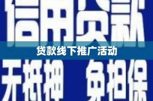 咸宁贷款线下推广活动