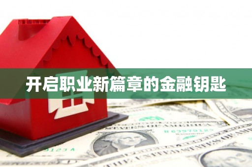 咸宁开启职业新篇章的金融钥匙