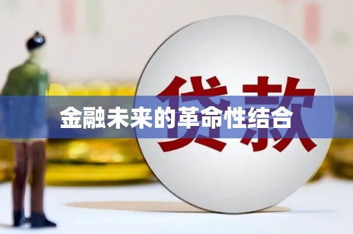 咸宁金融未来的革命性结合