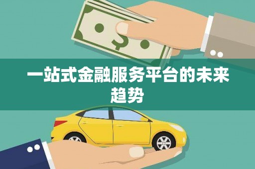 咸宁一站式金融服务平台的未来趋势