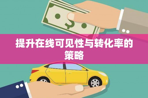 咸宁提升在线可见性与转化率的策略