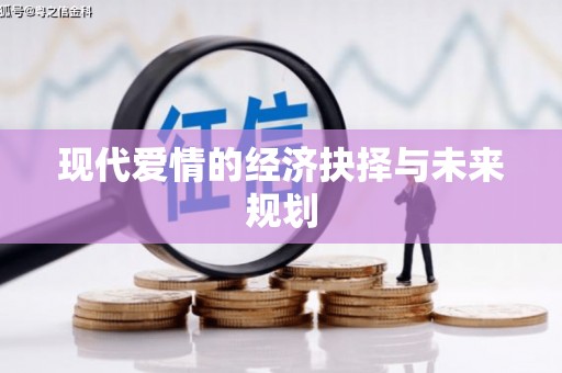 咸宁现代爱情的经济抉择与未来规划