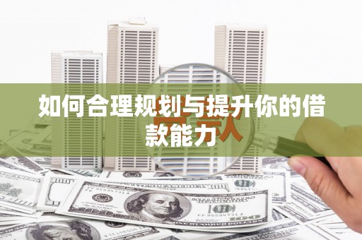咸宁如何合理规划与提升你的借款能力