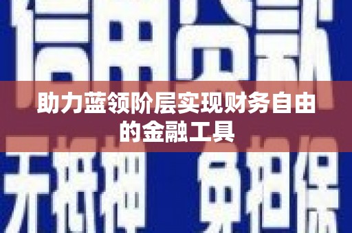 咸宁助力蓝领阶层实现财务自由的金融工具