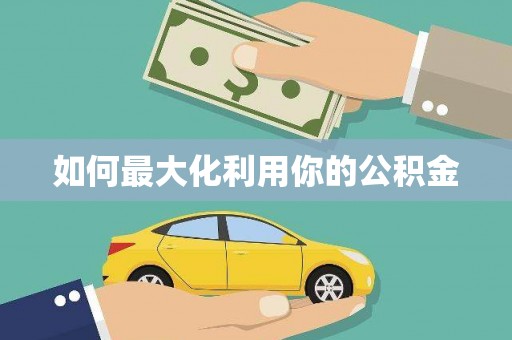 咸宁如何最大化利用你的公积金