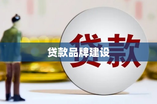 咸宁贷款品牌建设